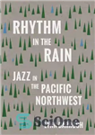 دانلود کتاب Rhythm in the Rain: Jazz in the Pacific Northwest – ریتم در باران: جاز در شمال غربی اقیانوس...