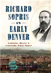 دانلود کتاب Richard Sopris in Early Denver: Captain, Mayor & Colorado Fifty-Niner – ریچارد سوپریس در دنور اولیه: کاپیتان، شهردار...