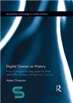 دانلود کتاب Digital Games As History: How Videogames Represent The Past And Offer Access To Historical Practice – بازی‌های دیجیتال...