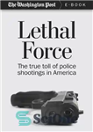 دانلود کتاب Lethal Force: The True Toll of Police Shootings in America – نیروی مرگبار: آمار واقعی تیراندازی پلیس در...