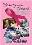 دانلود کتاب Beauty and the Breast: A Tale of Breast Cancer, Love, and Friendship – زیبایی و سینه: داستان سرطان...