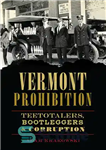 دانلود کتاب Vermont Prohibition: Teetotalers, Bootleggers & Corruption – ممنوعیت ورمونت: قلع و قمع، قلع و قمع و فساد