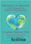 دانلود کتاب The Heart of Healing: From Trauma to Health and Harmony – قلب شفا: از ضربه به سلامت و...