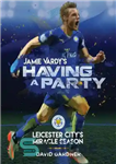 دانلود کتاب Jamie Vardy’s Having a Party: Leicester City’s Miracle Season – مهمانی جیمی واردی: فصل معجزه لستر سیتی
