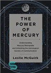 دانلود کتاب The Power of Mercury: Understanding Mercury Retrograde and Unlocking the Astrological Secrets of Communication – قدرت عطارد: درک...
