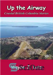 دانلود کتاب Up the Airway: Coastal British Columbia Stories – بالا راه هوایی: داستان های ساحلی بریتیش کلمبیا