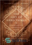 دانلود کتاب The Gift of Hard Things: Finding Grace in Unexpected Places – هدیه چیزهای سخت: یافتن فیض در مکان‌های...