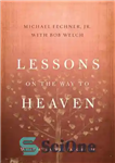 دانلود کتاب Lessons on the Way to Heaven: What My Father Taught Me – درسهایی در راه بهشت: آنچه پدرم...