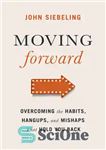 دانلود کتاب Moving Forward: Overcoming the Habits, Hangups, and Mishaps That Hold You Back – حرکت رو به جلو: غلبه...