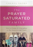 دانلود کتاب The Prayer-Saturated Family: How to Change the Atmosphere in Your Home through خانواده اشباع از نماز:... 