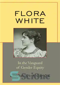 دانلود کتاب Flora White: In the Vanguard of Gender Equity – فلورا وایت: در پیشتاز برابری جنسیتی 