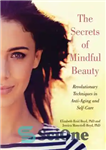 دانلود کتاب The Secrets of Mindful Beauty: Revolutionary Techniques in Anti-Aging and Self-Care – رازهای زیبایی آگاهانه: تکنیک های انقلابی...