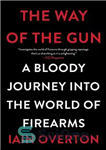 دانلود کتاب The Way of the Gun: A Bloody Journey into the World of Firearms – راه تفنگ: سفری خونین...