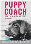 دانلود کتاب Puppy Coach: A Complete Guide to Raising a Puppy – مربی توله سگ: راهنمای کامل برای پرورش یک...