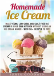 دانلود کتاب Homemade Ice Cream: Make Vegan, Low-Carb, and Guilt-Free Ice Cream in Your Own Kitchen without Using an Ice...