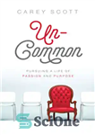 دانلود کتاب Uncommon: Pursuing a Life of Passion and Purpose – غیر معمول: دنبال کردن یک زندگی پرشور و هدف