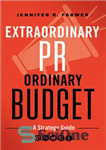 دانلود کتاب Extraordinary PR, Ordinary Budget: A Strategy Guide – روابط عمومی فوق العاده، بودجه معمولی: راهنمای استراتژی