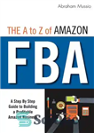 دانلود کتاب The a to Z of Amazon FBA: A Step By Step Guide to Building a Profitable Amazon Business...