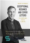 دانلود کتاب How to Write Exceptional Resumes and Cover Letters to Forward Your Career: Professional Guidance to Support You Step...