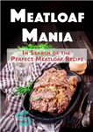 دانلود کتاب Meatloaf Mania: In Search of the Perfect Meatloaf Recipe – مانیا میت لوف: در جستجوی دستور پخت کامل...