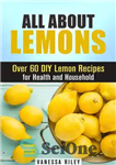 دانلود کتاب All about Lemons: Over 60 DIY Lemon Recipes for Health and Household – همه چیز در مورد لیمو:...