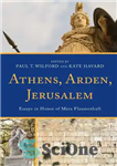 دانلود کتاب Athens, Arden, Jerusalem: Essays in Honor of Mera Flaumenhaft – آتن، آردن، اورشلیم: مقالاتی به افتخار مرا فلومنهافت