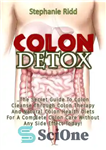 دانلود کتاب Colon Detox: The Secret Guide To Colon Cleanse Through Colon Therapy And Natural Colon Health Diets For A...