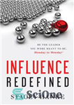 دانلود کتاب Influence Redefined: Be the Leader You Were Meant to Be, Monday to Monday – بازتعریف نفوذ: از دوشنبه...