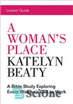 دانلود کتاب A Woman’s Place Leader Guide: A Bible Study Exploring Every Womans Call to Work – راهنمای رهبر یک...