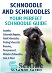 دانلود کتاب Schnoodle And Schnoodles: Your Perfect Schnoodle Guide Includes Schnoodle Puppies, Giant Schnoodles, Finding Schnoodle Breeders, Temperament, Miniature Schnoodles,...