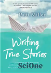 دانلود کتاب Writing True Stories: The complete guide to writing autobiography, memoir, personal essay, biography, travel and creative nonfiction –...