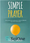 دانلود کتاب Simple Prayer: The Guide for Ordinary People Seeking the Extraordinary – دعای ساده: راهنمای افراد عادی که به...