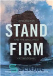 دانلود کتاب Stand Firm: Apologetics and the Brilliance of the Gospel – محکم بایستید: عذرخواهی و درخشندگی انجیل