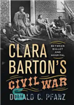 دانلود کتاب Clara Barton’s Civil War: Between Bullet and Hospital – جنگ داخلی کلارا بارتون: بین گلوله و بیمارستان