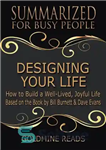 دانلود کتاب Designing Your Life–Summarized for Busy People: How to Build a Well-Lived, Joyful Life: Based on the Book by...