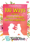 دانلود کتاب 100 Ways to Be a Stress-Free Mom and Raise Happy Kids – 100 راه برای اینکه مادری بدون...