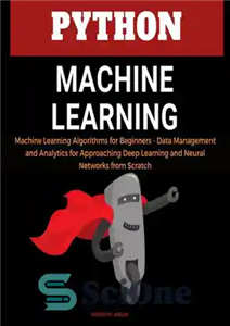 دانلود کتاب Python Machine Learning: Machine Learning Algorithms for Beginners–Data Management and Analytics for Approaching Deep Learning and Neural Networks...