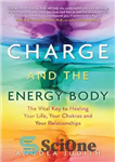 دانلود کتاب Charge and the Energy Body: The Vital Key to Healing Your Life, Your Chakras, and Your Relationships –...