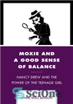 دانلود کتاب Moxie and a Good Sense of Balance: Nancy Drew and the Power of the Teenage Girl – موکسی...