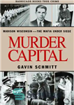 دانلود کتاب Murder Capital: Madison Wisconsin -The Mafia Under Siege – پایتخت قتل: مدیسون ویسکانسین – مافیای تحت محاصره