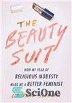 دانلود کتاب The Beauty Suit: How My Year of Religious Modesty Made Me a Better Feminist – کت و شلوار...