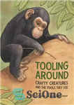 دانلود کتاب Tooling Around: Crafty Creatures and the Tools They Use – ابزار در اطراف: موجودات ماهر و ابزارهایی که...