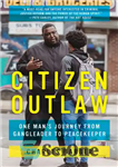 دانلود کتاب Citizen Outlaw: One Man’s Journey from Gangleader to Peacekeeper – شهروند یاغی: سفر یک مرد از گنگلیدر تا...