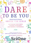 دانلود کتاب Dare to Be You: Inspirational Advice for Girls on Finding Your Voice, Leading Fearlessly, and Making a Difference...
