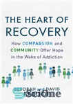 دانلود کتاب The Heart of Recovery: How Compassion and Community Offer Hope in the Wake of Addiction – قلب بهبودی:...