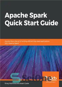 دانلود کتاب Apache Spark Quick Start Guide: Quickly learn the art of writing efficient big data applications with Apache Spark...