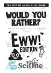 دانلود کتاب Would You Rather  Eww! Edition: Funny, Silly, Wacky, Wild, and Completely Eww Worthy Scenarios for Boys, Girls, Kids,...