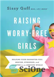 دانلود کتاب Raising Worry-Free Girls: Helping Your Daughter Feel Braver, Stronger, and Smarter in an Anxious World – بزرگ کردن...