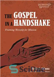 دانلود کتاب The Gospel in a Handshake: Framing Worship for Mission – انجیل در یک دست دادن: چارچوب عبادت برای...