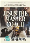 دانلود کتاب JESUS THE MASTER COACH: How the 100 QUESTIONS OF JESUS enable ANYONE, ANYWHERE, ANYTIME, to have LIFE-CHANGING INTERACTIONS...